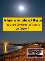 Title: Trügerische Liebe auf Djerba: Eine wahre Geschichte aus Tunesien, Author: Corinna F.