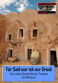 Title: Für Said war ich nur Dreck: Eine wahre Geschichte aus Tunesien, Author: Marlies K.