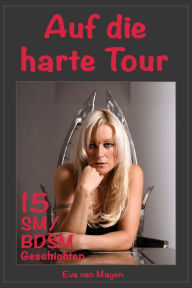 Title: Auf die harte Tour * 15 SM/BDSM-Geschichten, Author: Eva van Mayen