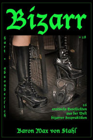 Title: Bizarr: 16 erotische Geschichten aus der Welt bizarrer Sexpraktiken, Author: Baron Max von Stahl