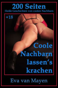 Title: Coole Nachbarn lassen's krachen: 200 Seiten Heiße Geschichten von coolen Nachbarn - von Eva van Mayen, Author: Eva van Mayen