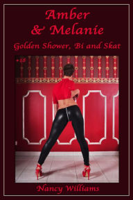 Title: Amber & Melanie - Golden Shower, Bi and Scat: An Erotic Story Fetish Story by Nancy Williams, Author: Nancy Williams