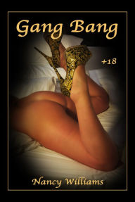 Title: Gang Bang * Her Long Cherished Wish: An Erotic Story by Nancy Williams, Author: Nancy Williams