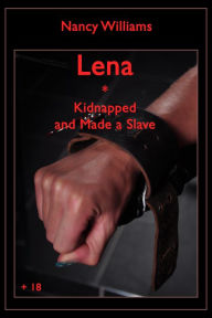 Title: Lena * Kidnapped and Made a Slave: An Erotic SM-Story by Nancy Williams, Author: Nancy Williams