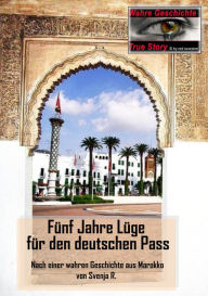 Title: Fünf Jahre Lüge für den deutschen Pass: Nach einer wahren Geschichte aus Marokko, Author: Svenja R.