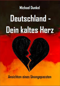 Title: Deutschland - Dein kaltes Herz: Ansichten eines Unangepassten, Author: Michael Dunkel