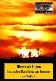 Title: Nichts als Lügen: Eine wahre Geschichte aus Tunesien, Author: Saskia R.