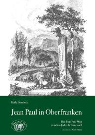 Title: Jean Paul in Oberfranken: Der Jean-Paul-Weg zwischen Joditz & Sanspareil - Literarischer Wanderführer, Author: Karla Fohrbeck