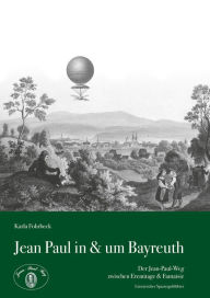 Title: Jean Paul in & um Bayreuth: Der Jean-Paul-Weg zwischen Eremitage & Fantasie - Literarischer Spaziergehführer, Author: Karla Fohrbeck
