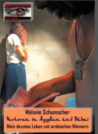 Title: Verloren in Ägypten und Dubai: Mein devotes Leben mit arabischen Männern., Author: Melanie Schumacher