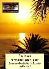 Title: Der Islam zerstörte unser Leben: Eine wahre Geschichte aus Tunesien, Author: Melanie S.