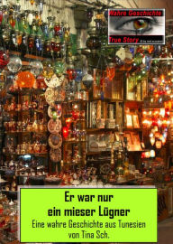 Title: Er war nur ein mieser Lügner: Eine wahre Geschichte aus Tunesien, Author: Tina Sch.