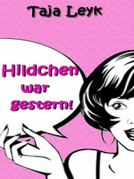 Title: Hildchen war gestern!, Author: Taja Leyk