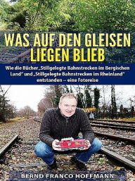 Title: Was auf den Gleisen liegenblieb, Author: Bernd Franco Hoffmann