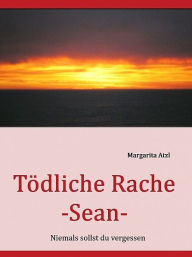 Title: Tödliche Rache - Sean -, Author: Margarita Atzl