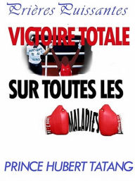 Title: Victoire totale sur toutes les maladies, Author: Prince Hubert Tatang