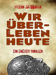 Title: Wir überleben heute, Author: Stefan Jacobasch