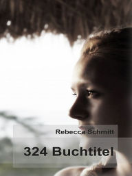 Title: 324 Buchtitel, Author: Rebecca Schmitt