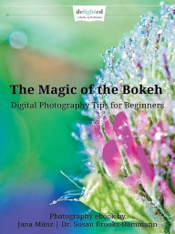 Title: The Magic of the Bokeh: Learn How to Create Wonderful Bokehs, Author: Jana Mänz