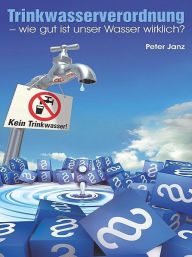 Title: Trinkwasserverordnung - wie gut ist unser Wasser wirklich?, Author: Peter Janz