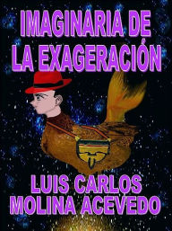 Title: Imaginaria de la Exageración, Author: Luis Carlos Molina Acevedo