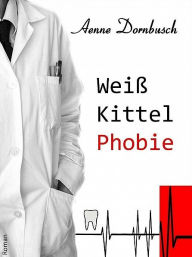 Title: Weißkittelphobie, Author: Aenne Dornbusch