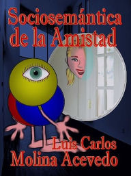 Title: Sociosemántica de la Amistad, Author: Luis Carlos Molina Acevedo