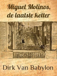 Title: Miguel Molinos, de laatste ketter, Author: Dirk Van Babylon