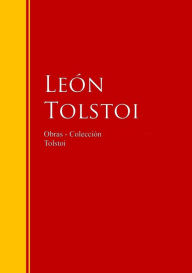 Title: Obras - Colección de León Tolstoi: Biblioteca de Grandes Escritores, Author: Leo Tolstoy