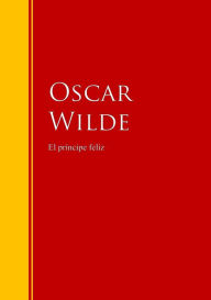 Title: El príncipe feliz: Biblioteca de Grandes Escritores, Author: Oscar Wilde