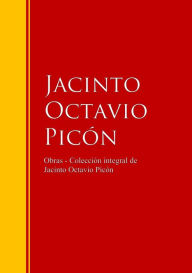 Title: Obras - Colección de Jacinto Octavio Picón: Biblioteca de Grandes Escritores, Author: Jacinto Octavio Picón