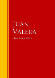 Title: Obras de Juan Valera: Colección - Biblioteca de Grandes Escritores, Author: Juan Valera