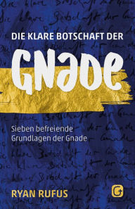 Title: Die klare Botschaft der Gnade: Sieben befreiende Grundlagen der Gnade, Author: Ryan Rufus