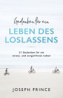 Gedanken für ein Leben des Loslassens: 31 Gedanken für ein stress- und sorgenfreies Leben