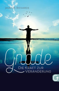 Title: Gnade - die Kraft zur Veränderung, Author: James B. Richards
