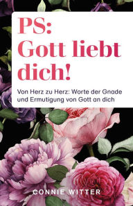 Title: PS: Gott liebt dich!: Von Herz zu Herz: Worte der Gnade und Ermutigung von Gott an dich, Author: Connie Witter