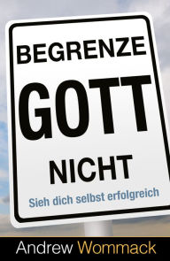 Title: Begrenze Gott nicht: Sieh dich selbst erfolgreich, Author: Andrew Wommack