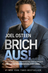 Title: Brich aus!: 5 Schlüssel zur Überwindung von Barrieren und für ein außergewöhnliches Leben, Author: Joel Osteen