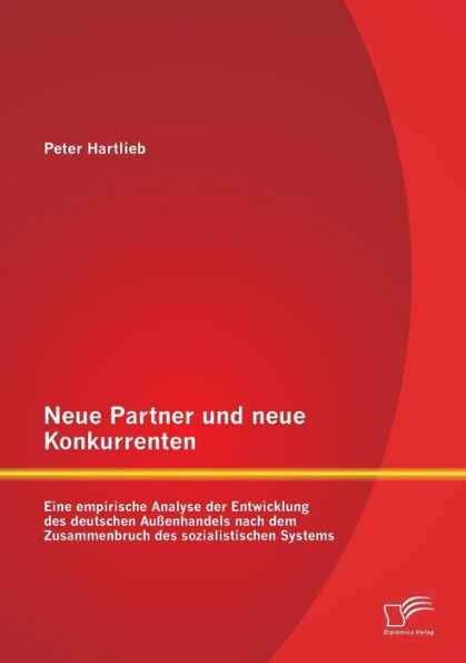 Neue Partner und neue Konkurrenten: Eine empirische Analyse der Entwicklung des deutschen Auï¿½enhandels nach dem Zusammenbruch des sozialistischen Systems