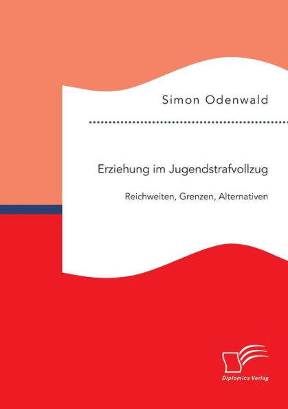 Erziehung im Jugendstrafvollzug: Reichweiten, Grenzen, Alternativen