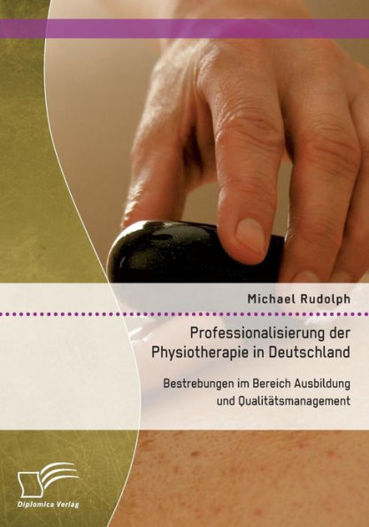 Professionalisierung der Physiotherapie in Deutschland: Bestrebungen im Bereich Ausbildung und Qualitï¿½tsmanagement