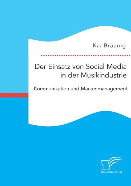 Der Einsatz von Social Media in der Musikindustrie: Kommunikation und Markenmanagement