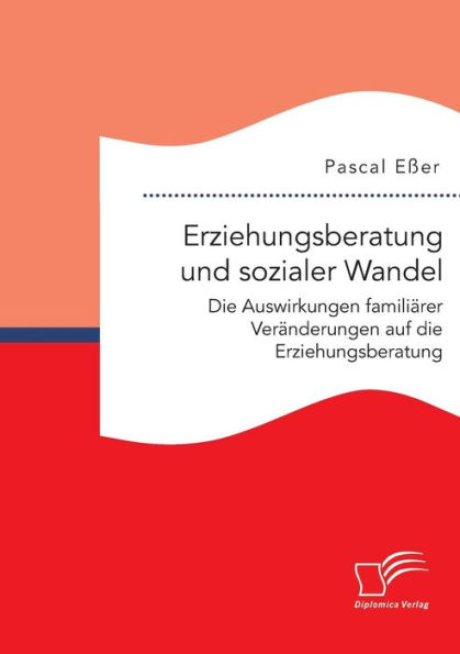 Erziehungsberatung und sozialer Wandel: Die Auswirkungen familiï¿½rer Verï¿½nderungen auf die Erziehungsberatung