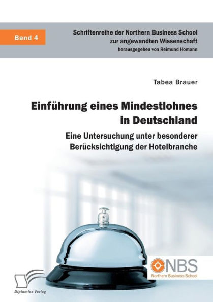 Einfï¿½hrung eines Mindestlohnes in Deutschland. Eine Untersuchung unter besonderer Berï¿½cksichtigung der Hotelbranche