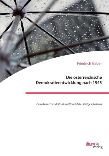 Die ï¿½sterreichische Demokratieentwicklung nach 1945: Gesellschaft und Staat im Wandel des Zeitgeschehens