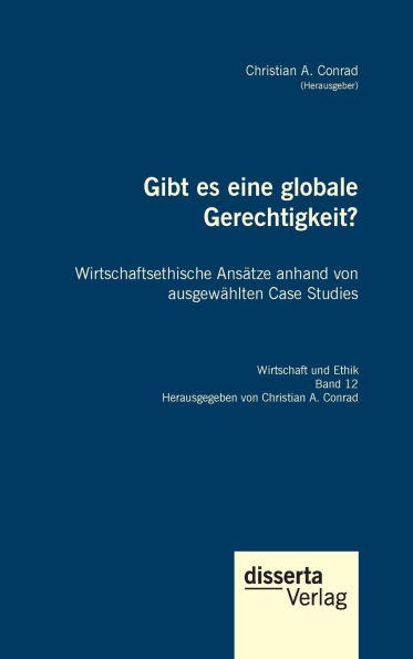 Gibt es eine globale Gerechtigkeit? Wirtschaftsethische Ansï¿½tze anhand von ausgewï¿½hlten Case Studies