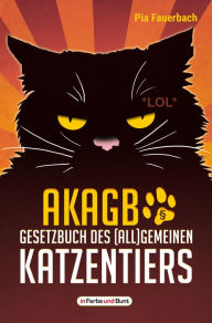 Title: AKAGB - Gesetzbuch des (all)gemeinen Katzentiers: humoristischer Haustier-Ratgeber vom Verlag mit dem Arschlochpferd, Author: Pia Fauerbach