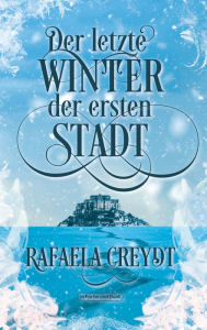 Title: Der letzte Winter der ersten Stadt, Author: Rafaela Creydt