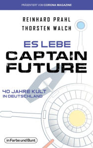 Title: Es lebe Captain Future - 40 Jahre Kult in Deutschland: Franchise-Sachbuch, präsentiert vom Corona Magazine, Author: Thorsten Walch