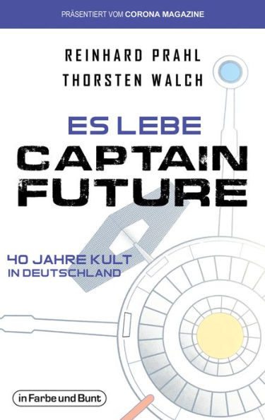 Es lebe Captain Future - 40 Jahre Kult in Deutschland: Franchise-Sachbuch, präsentiert vom Corona Magazine